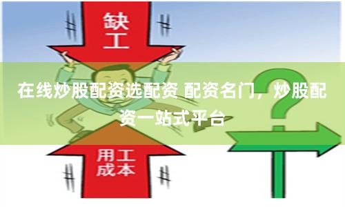 在线炒股配资选配资 配资名门，炒股配资一站式平台