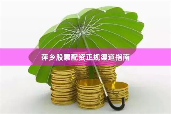 萍乡股票配资正规渠道指南